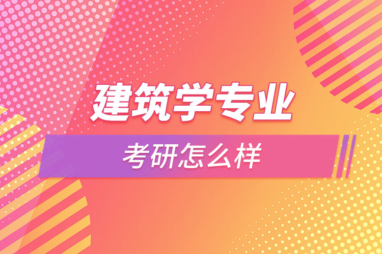 建筑學專業(yè)考研怎么樣？