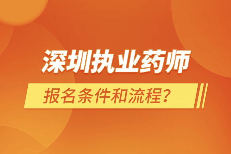 深圳執(zhí)業(yè)藥師報(bào)名條件和流程？
