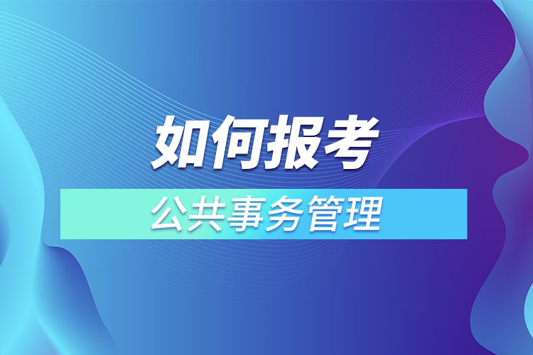 如何報(bào)考公共事務(wù)管理網(wǎng)絡(luò)教育？