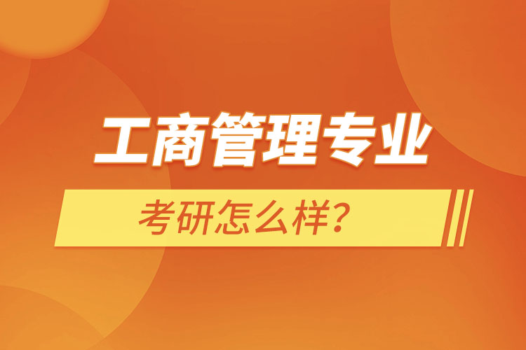 工商管理專業(yè)考研怎么樣？