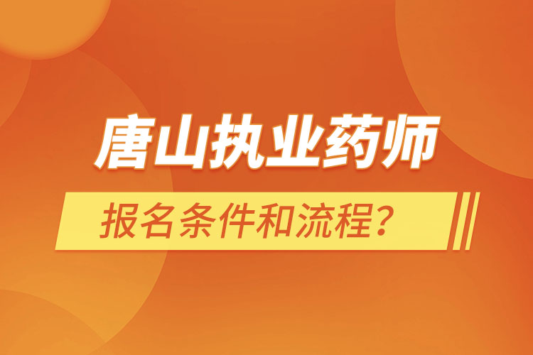 唐山執(zhí)業(yè)藥師報(bào)名條件和流程？