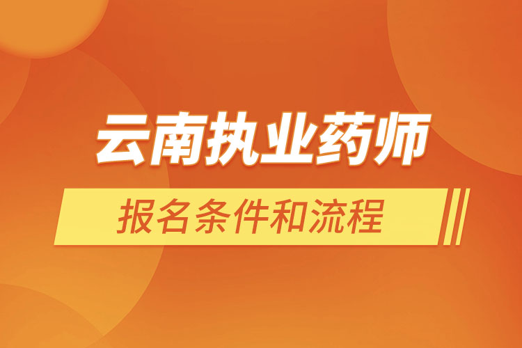 云南執(zhí)業(yè)藥師報名條件和流程？