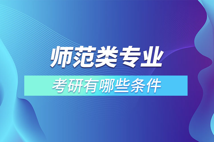 師范類專業(yè)考研有什么條件？