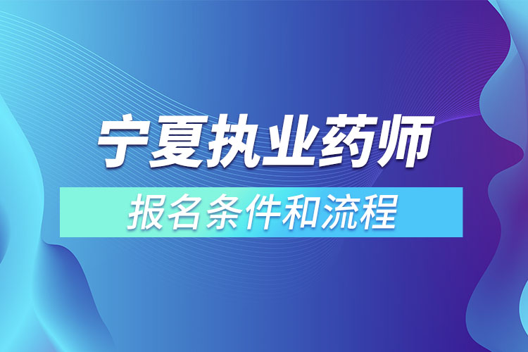 寧夏執(zhí)業(yè)藥師報(bào)名條件和流程？