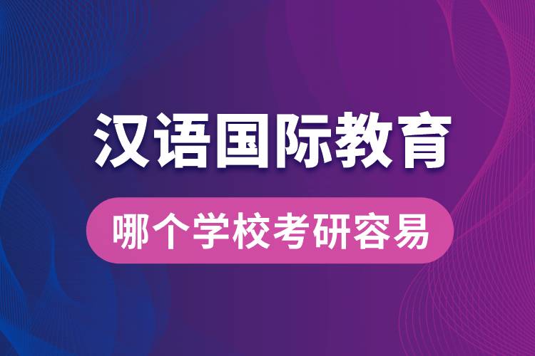 漢語國際教育哪個(gè)學(xué)?？佳腥菀? /></p><p style=