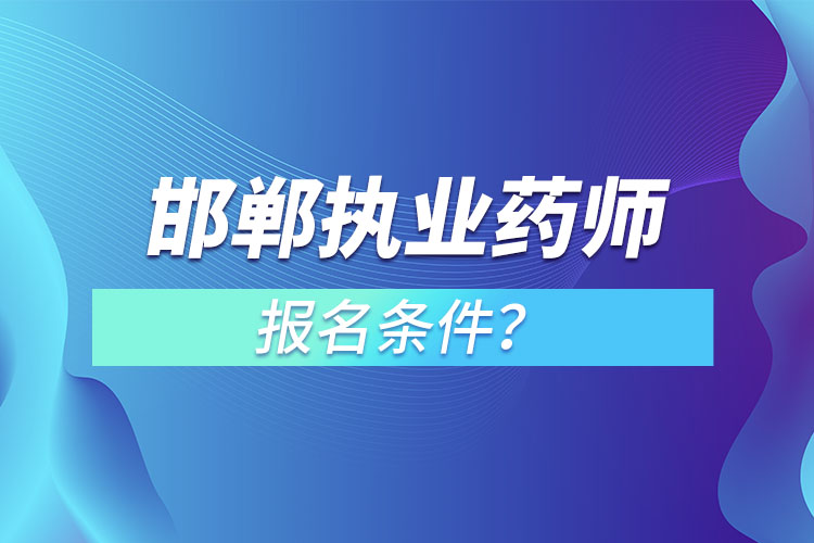 邯鄲執(zhí)業(yè)藥師報名條件？