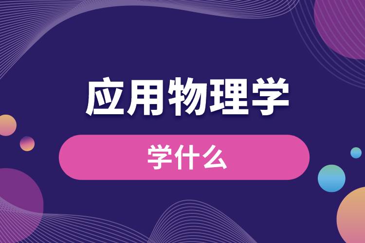 應(yīng)用物理學(xué)專(zhuān)業(yè)學(xué)什么