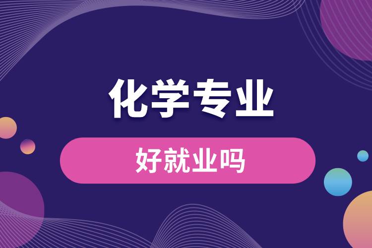 化學(xué)專(zhuān)業(yè)好就業(yè)嗎