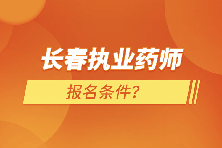 長春執(zhí)業(yè)藥師報名條件？