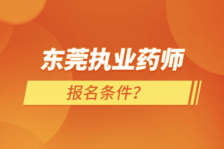 東莞執(zhí)業(yè)藥師報(bào)名條件？