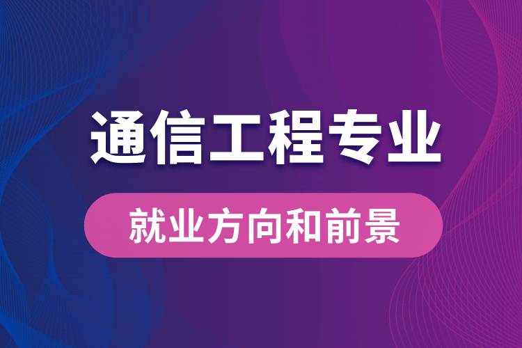 通信工程專(zhuān)業(yè)就業(yè)方向和前景