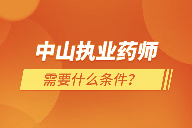 中山執(zhí)業(yè)藥師需要什么條件？