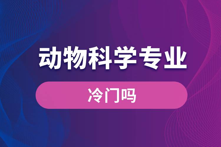 動(dòng)物科學(xué)專(zhuān)業(yè)冷門(mén)嗎