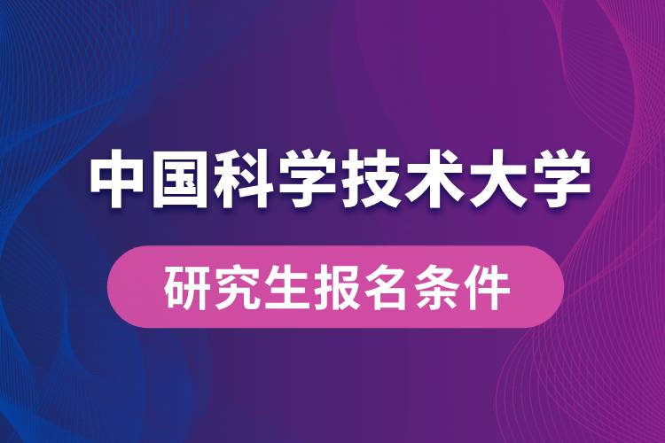 中國科學技術(shù)大學研究生報名條件