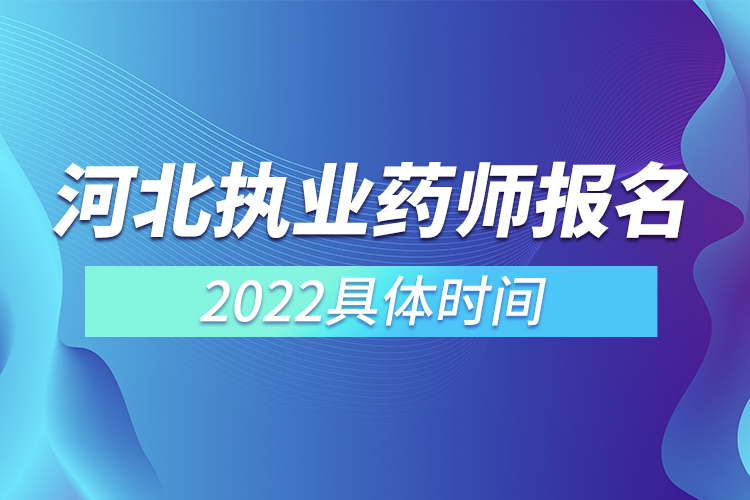 河北執(zhí)業(yè)藥師報(bào)名時間2022具體時間