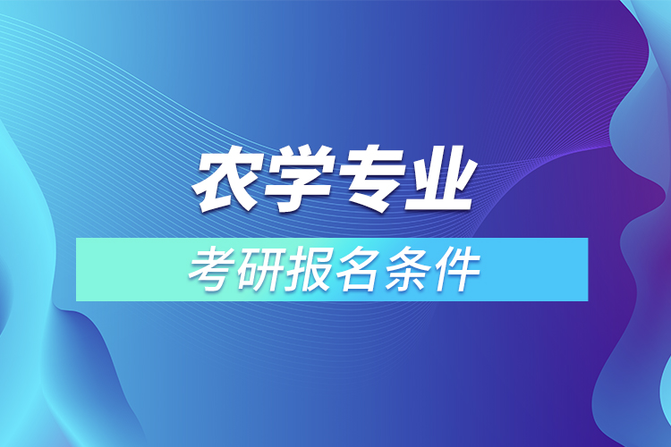 農(nóng)學(xué)專業(yè)考研報(bào)名條件
