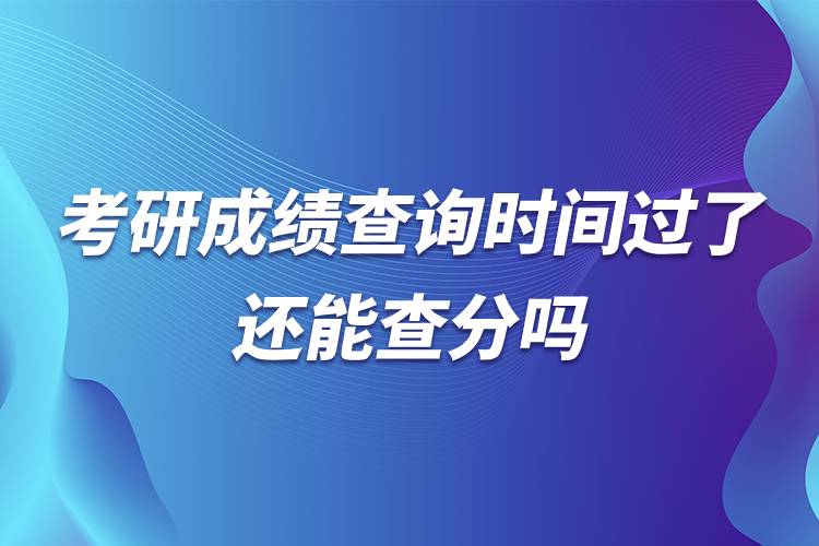 考研成績查詢時(shí)間過了還能查分嗎.jpg