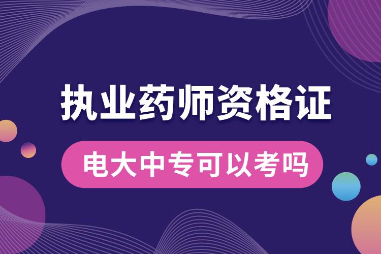 電大中?？梢钥紙?zhí)業(yè)藥師資格證嗎.jpg