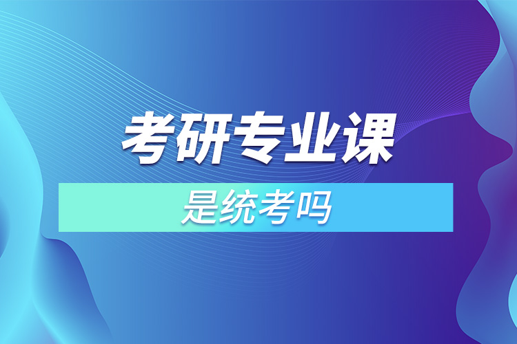 考研專(zhuān)業(yè)課是統(tǒng)考嗎.jpg
