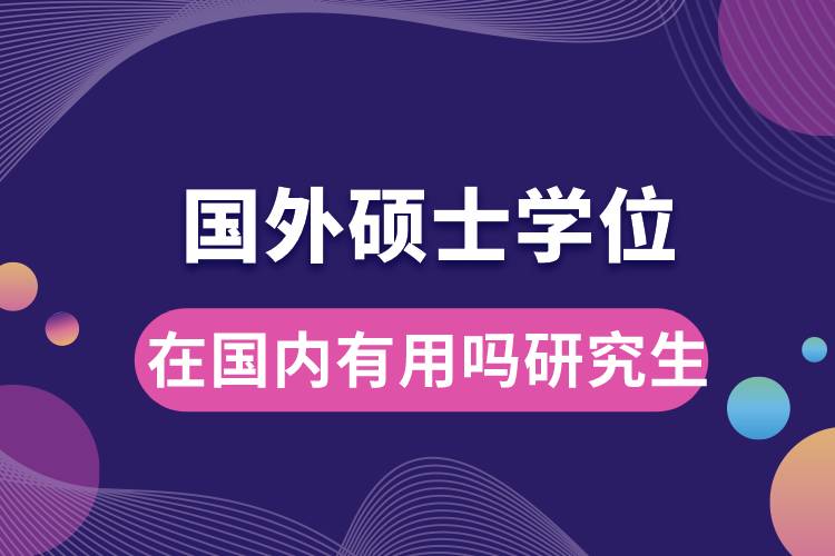 國外碩士學位在國內(nèi)有用嗎研究生.jpg