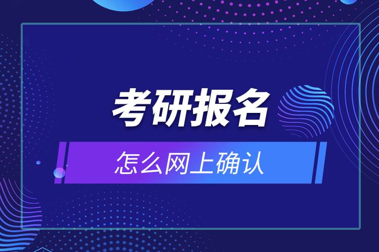 考研報名怎么網(wǎng)上確認(rèn).jpg