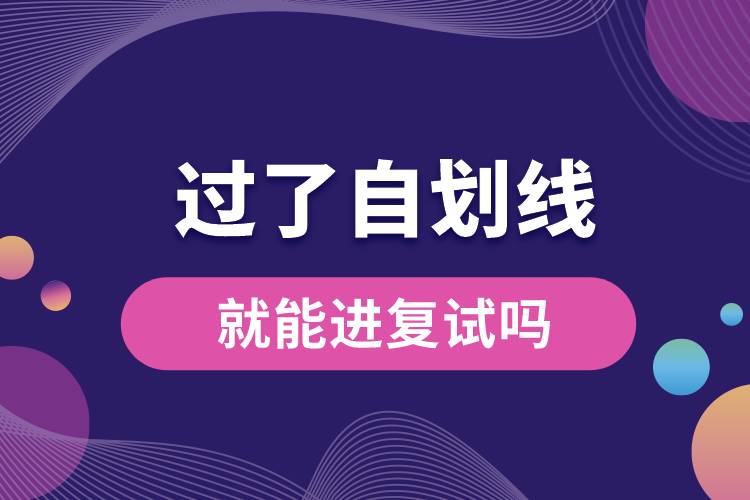 過(guò)了自劃線(xiàn)就能進(jìn)復(fù)試嗎.jpg