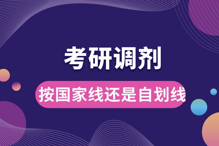 考研調(diào)劑按國(guó)家線(xiàn)還是自劃線(xiàn).jpg