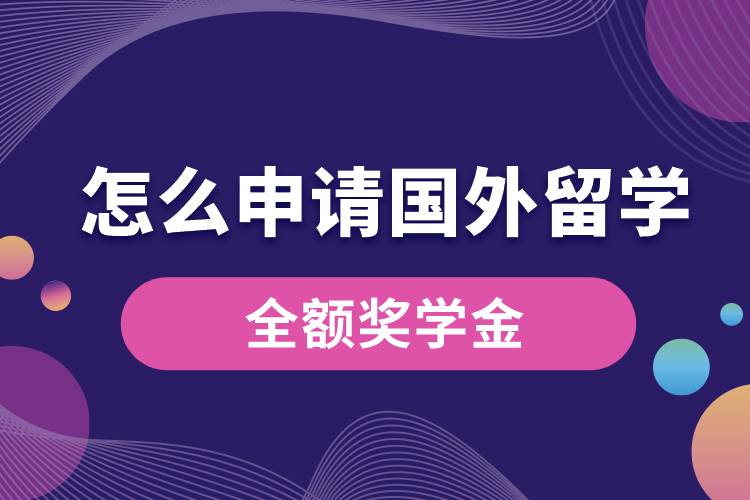 怎么申請國外留學(xué)的全額獎(jiǎng)學(xué)金.jpg