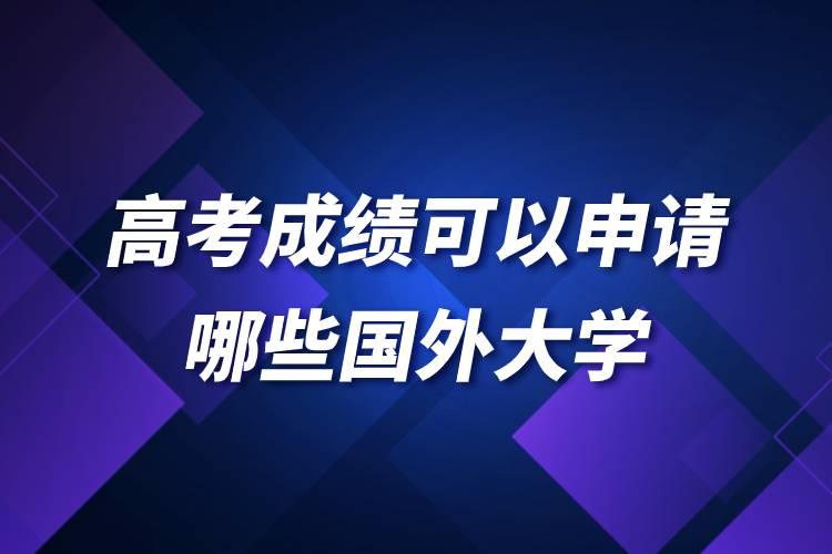 高考成績可以申請哪些國外大學.jpg