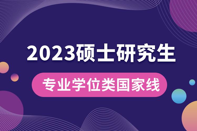 2023年專業(yè)學(xué)位碩士研究生國(guó)家線.jpg