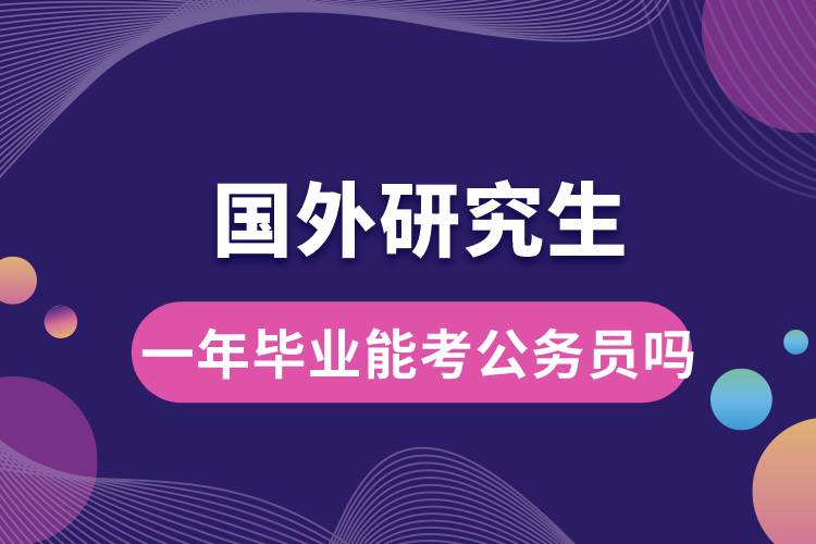國(guó)外研究生一年畢業(yè)能考公務(wù)員嗎.jpg