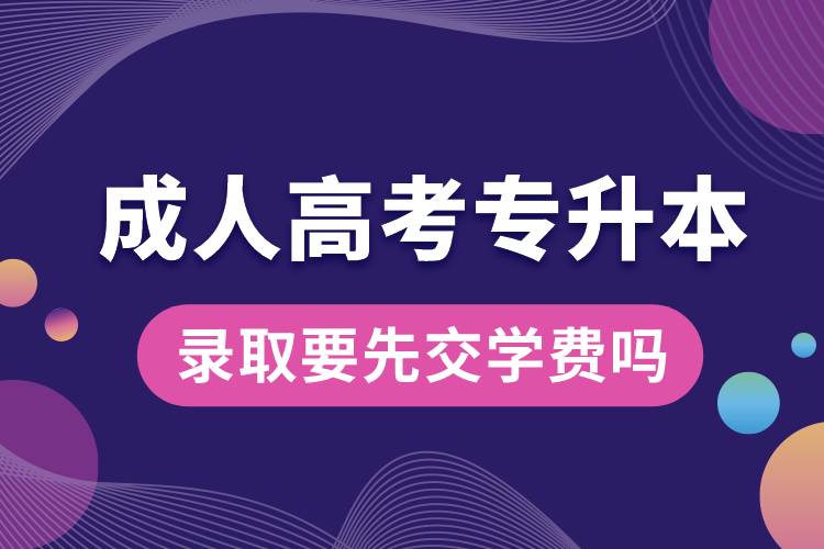 成人高考專(zhuān)升本錄取要先交學(xué)費(fèi)嗎.jpg