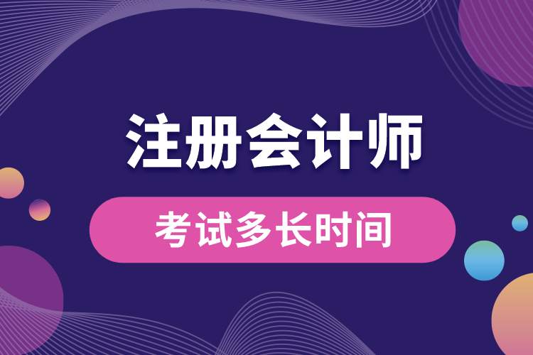 注冊會計(jì)師考試多長時(shí)間.jpg