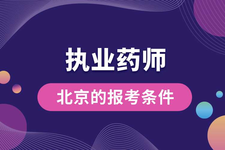 北京執(zhí)業(yè)藥師資格證書(shū)的報(bào)考條件.jpg
