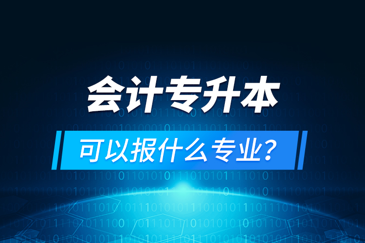 會(huì)計(jì)專升本可以報(bào)什么專業(yè)？