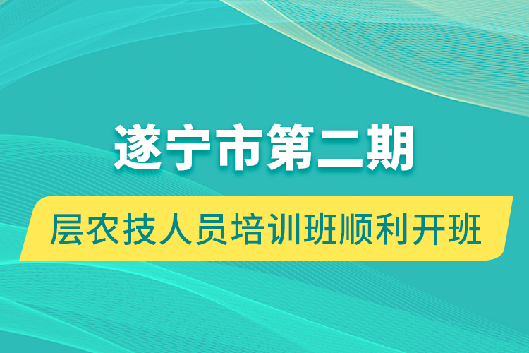 遂寧市第二期基層農(nóng)技人員培訓班順利開班