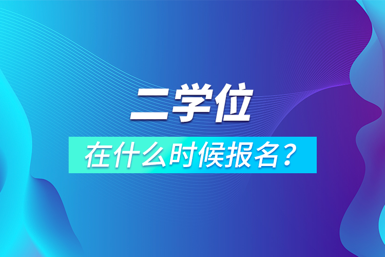 二學(xué)位在什么時(shí)候報(bào)名？