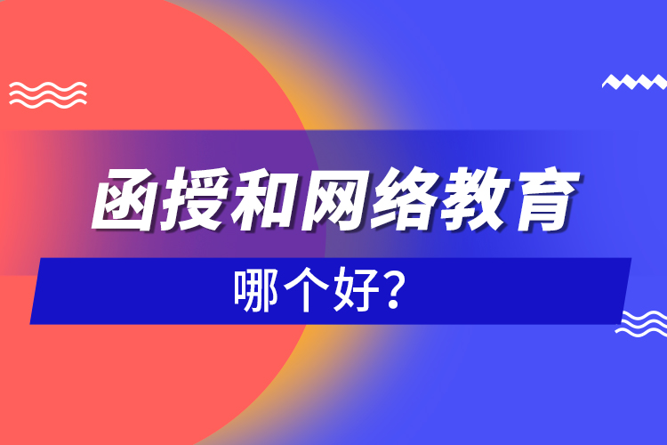 函授和網絡教育哪個好？
