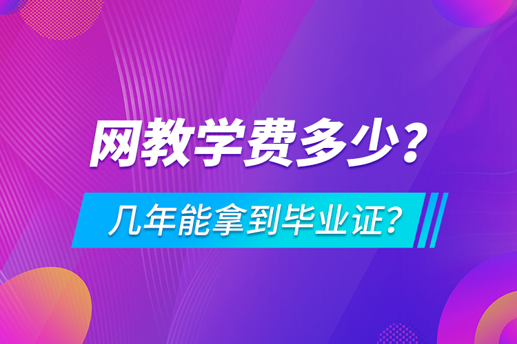 網(wǎng)教學費多少，幾年能拿到畢業(yè)證？