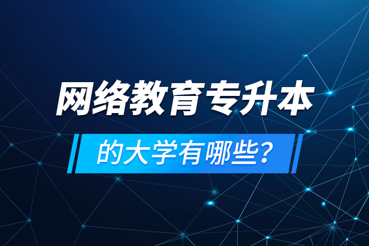 網(wǎng)絡(luò)教育專升本的大學(xué)有哪些？