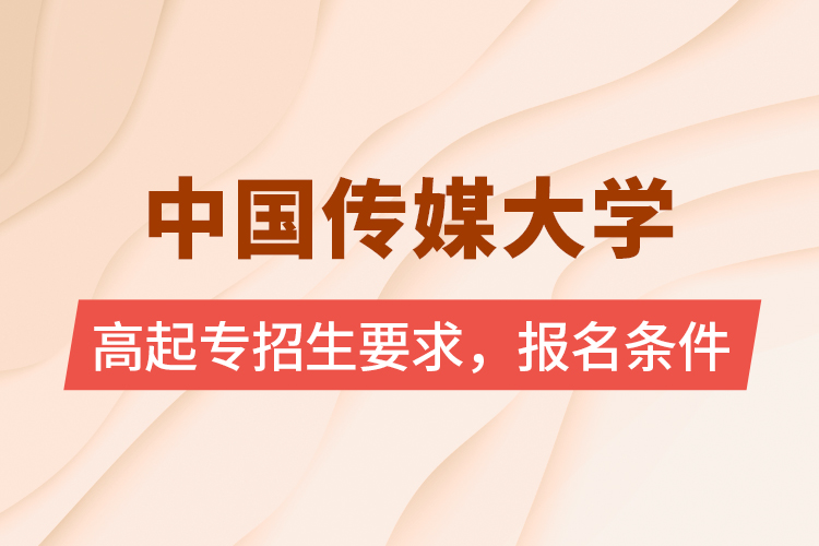 中國(guó)傳媒大學(xué)高起專招生要求，報(bào)名條件