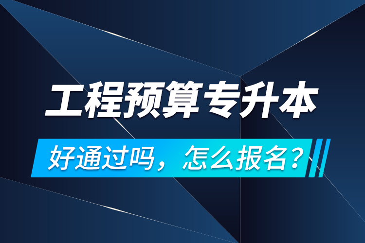 工程預(yù)算專升本好通過嗎，怎么報(bào)名？