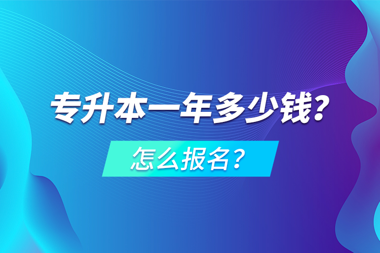 專升本一年多少錢？怎么報名？
