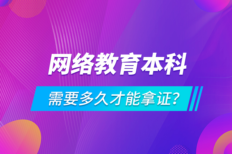 網絡教育本科需要多久才能拿證？