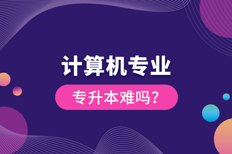 計算機專業(yè)專升本難嗎？