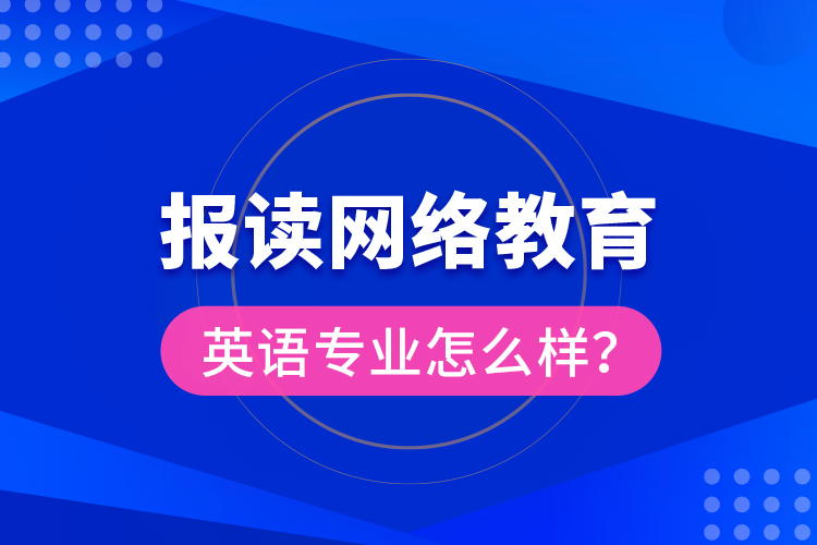 報(bào)讀網(wǎng)絡(luò)教育英語(yǔ)專(zhuān)業(yè)怎么樣？
