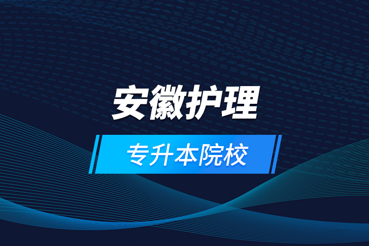 安徽護(hù)理專(zhuān)升本院校