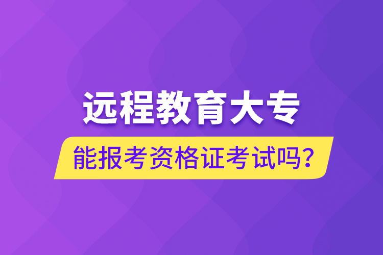 遠程教育大專能報考資格證考試嗎？