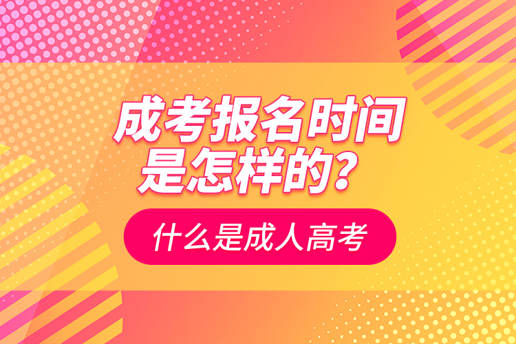 成考報名時間是怎樣的？什么是成人高考
