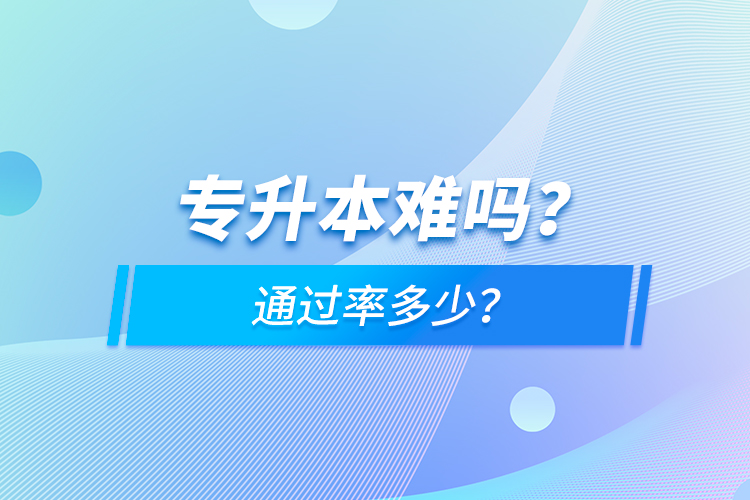 專升本難嗎？通過率多少？
